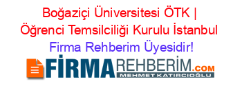 Boğaziçi+Üniversitesi+ÖTK+|+Öğrenci+Temsilciliği+Kurulu+İstanbul Firma+Rehberim+Üyesidir!